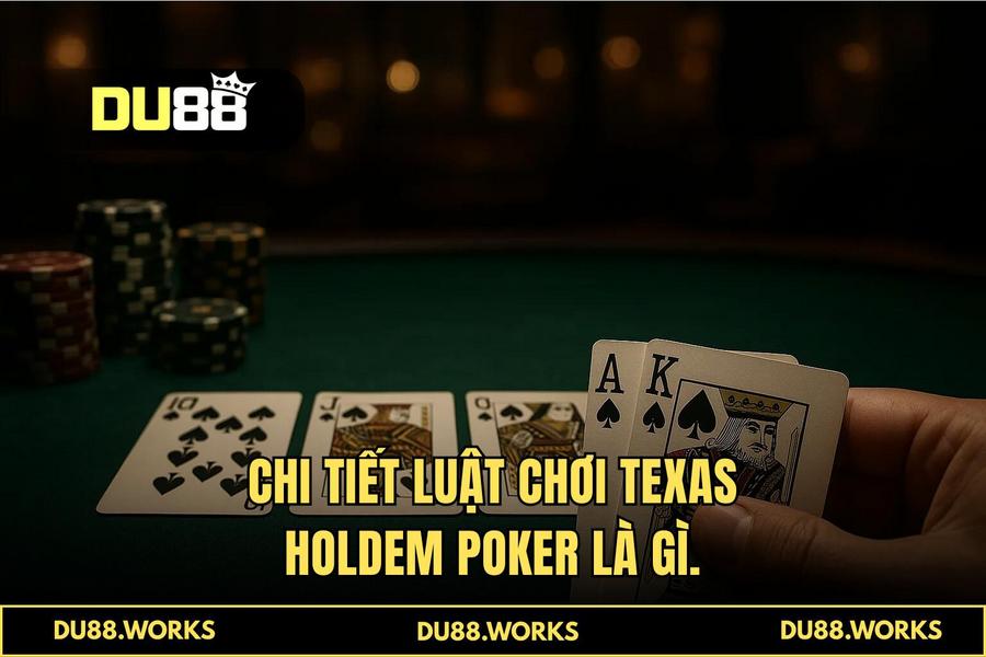 Luật chơi Texas Holdem Poker là gì chi tiết và các cửa đặt cược tỷ lệ ăn cao nhất