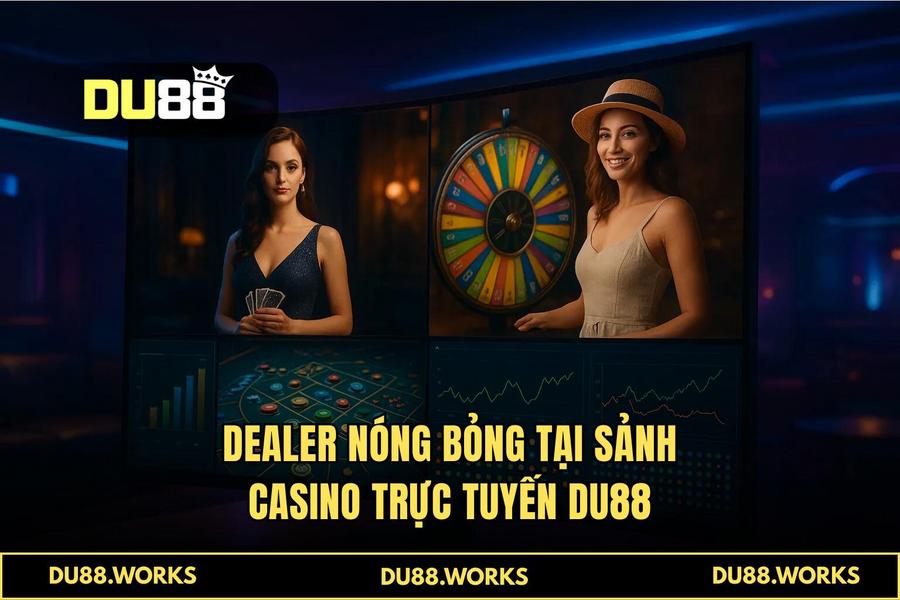 Công nghệ Live Streaming 8K và dàn Dealer nóng bỏng tại DU88