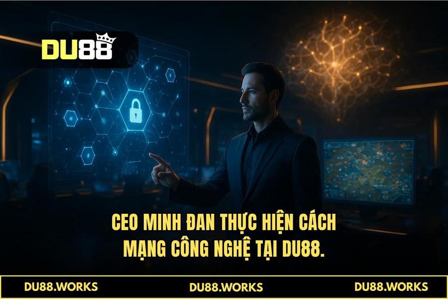 Cuộc cách mạng công nghệ tại DU88 dưới thời CEO Minh Đan (2024-2026)